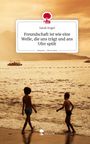 Sarah Engel: Freundschaft ist wie eine Welle, die uns trägt und ans Ufer spült. Life is a Story - story.one, Buch