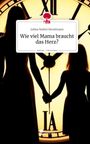 Jolina Noémi Horstmann: Wie viel Mama braucht das Herz?. Life is a Story - story.one, Buch