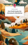 Henrike Berger: Ein Field Guide für chronisch Glückliche. Life is a Story - story.one, Buch
