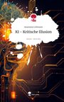 Anastasia Lehmann: KI - Kritische Illusion. Life is a Story - story.one, Buch