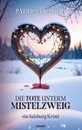Text: "PATRICIA KASPAR", "DIE TOTE UNTERM MISTELZWEIG", "ein Salzburg Krimi". Winterlandschaft mit herzförmigem, beleuchtetem Kranz.