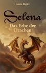 Text: "Laura Bigler, Selena, Das Erbe der Drachen". Eine Illustration zeigt einen majestätischen Drachen in einer Berglandschaft.