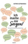 Textwolken mit Begriffen wie "Bildung", "Shitstorm"; Titel: "Ich mache mir Sorgen!"; Autor: Astrid Szymanska.