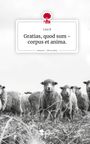 Lisa B: Gratias, quod sum - corpus et anima.. Life is a Story - story.one, Buch