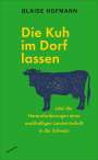 Blaise Hofmann: Die Kuh im Dorf lassen, Buch