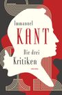 Immanuel Kant: Die drei Kritiken - Kritik der reinen Vernunft. Kritik der praktischen Vernunft. Kritik der Urteilskraft, Buch