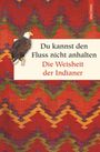 : Du kannst den Fluss nicht anhalten - Weisheiten der Indianer, Buch