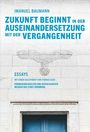 Text: Imanuel Baumann, Zukunft beginnt in der Auseinandersetzung mit der Vergangenheit. Essays mit Geleitwort von Thomas Eser.
