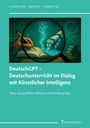 : DeutschGPT - Deutschunterricht im Dialog mit Künstlicher Intelligenz, Buch