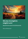 Werner Mittelstaedt: Wie das Unmögliche möglich wird - Skizzen für ein neues Fortschrittsnarrativ, Buch