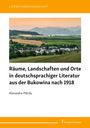 "LITERATURWISSENSCHAFT. Räume, Landschaften und Orte in deutschsprachiger Literatur aus der Bukowina nach 1918."