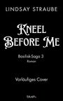 Schwarzer Hintergrund, weißer Text: "Lindsay Straube", "Kneel Before Me", "Basilisk-Saga 3", "Vorläufiges Cover", "blush".