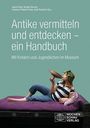 : Antike vermitteln und entdecken - ein Handbuch, Buch