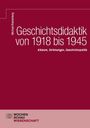 Geschichtsdidaktik von 1918 bis 1945. Akteure, Strömungen, Geschichtspolitik. Michaela Rilkenaebrg. Wochen Schau Wissenschaft.
