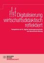 "Digitalisierung wirtschaftsdidaktisch reflektiert: Perspektiven auf KI, digitale Handlungssouveränität und ökonomische Bildung."