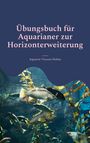 Aquarist Vincent Hohne: Übungsbuch für Aquarianer zur Horizonterweiterung, Buch