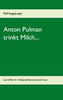 Ralf Augspurger: Anton Pulman trinkt Milch..., Buch