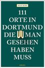 Ralf Koss: 111 Orte in Dortmund, die man gesehen haben muss, Buch