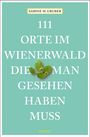 Sabine M. Gruber: 111 Orte im Wienerwald, die man gesehen haben muss, Buch