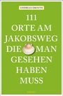 Andreas Drouve: 111 Orte am Jakobsweg, die man gesehen haben muss, Buch