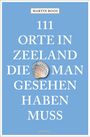 Martin Roos: 111 Orte in Zeeland, die man gesehen haben muss, Buch