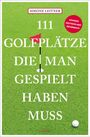 Simone Leitner: 111 Golfplätze, die man gespielt haben muss, Buch