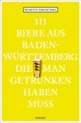 Martin Droschke: 111 Biere aus Baden-Württemberg, die man getrunken haben muss, Buch