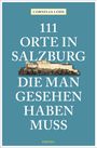 Cornelia Lohs: 111 Orte in Salzburg, die man gesehen haben muss, Buch