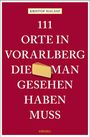 Kristof Halasz: 111 Orte im Vorarlberg, die man gesehen haben muss, Buch