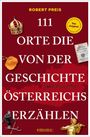 Robert Preis: 111 Orte, die von der Geschichte Österreichs erzählen, Buch