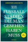 Christoph Leischwitz: 111 Fußballstadien, die man gesehen haben muss, Buch