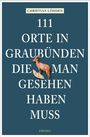 Christian Löhden: 111 Orte in Graubünden, die man gesehen haben muss, Buch