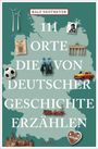 „Ralf Nestmeyer: 111 Orte, die von deutscher Geschichte erzählen.“ Eine Deutschlandkarte mit Symbolen wie Brandenburger Tor.