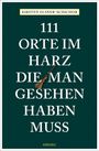 Kirsten Elsner-Schichor: 111 Orte im Harz, die man gesehen haben muss, Buch