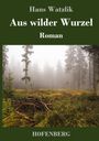 Hans Watzlik: Aus wilder Wurzel, Buch