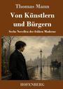 Titel: "Thomas Mann, Von Künstlern und Bürgern". Untertitel: "Sechs Novellen der frühen Moderne". Verlag: "HOFENBERG". 

Eine melancholische Straßenszene mit einem Mann im Mantel.