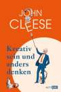 John Cleese: Kreativ sein und anders denken - Eine Anleitung vom legendären Monty Python-Komiker, Buch