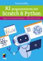 Thomas Kaffka: KI programmieren lernen mit Scratch & Python, Buch