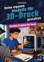 „Tanja Köhler – Deine eigenen Modelle für 3D-Druck gestalten – Kreative Projekte für Teens.“  
Illustration: Junge im Zimmer mit 3D-Drucker.