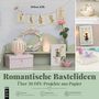 Romantische Bastelideen. Über 30 DIY-Projekte aus Papier. Dekorative Papierkunst auf Möbelstücken in sanften Farben.