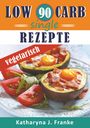Katharyna J. Franke: Low Carb Kochbuch für Singles, vegetarisch - 90 Low Carb Single Rezepte für optimale Gewichtsabnahme und Fettverbrennung, Buch
