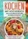 Markus Rösing: Kochen mit Hochdruck: Das Kochbuch für den Schnellkochtopf | Die leckersten Rezepte zeitsparend und nährstoffreich zubereiten, Buch