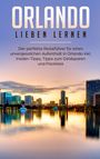 Mira Schmehl: Orlando lieben lernen: Der perfekte Reiseführer für einen unvergesslichen Aufenthalt in Orlando inkl. Insider Tipps, Tipps zum Geldsparen und Packliste, Buch