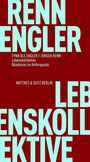 Text in kräftiger Schrift: "RENN ENGLER LEBENSKOLLEKTIVE". Autoren: Fynn Ole Engler, Jürgen Renn. Verlag: Matthes & Seitz Berlin.
