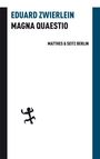 EDUARD ZWIERLEIN, MAGNA QUAESTIO, MATTHES & SEITZ BERLIN. Ein kleines, strichmännchenartiges Symbol unten links.