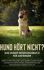 Frauke Groenewold: Hund hört nicht? Das Hunde Erziehungsbuch für Anfänger: Werde Schritt für Schritt zum wahren Hundeflüsterer und baue mit der richtigen Hundeerziehung eine enge Bindung zu deinem Hund auf, Buch
