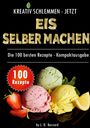 Leonardo Oliver Bassard: Kreativ schlemmen - jetzt Eis selber machen: 100 Top Rezepte - Kompaktausgabe, Buch