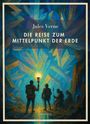 Jules Verne: Jules Verne: Die Reise zum Mittelpunkt der Erde. Vollständige Neuausgabe, Buch