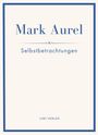 Mark Aurel: Mark Aurel: Selbstbetrachtungen. Vollständige Neuausgabe., Buch