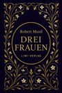 Robert Musil: Robert Musil: Drei Frauen. Vollständige Neuausgabe, Buch
